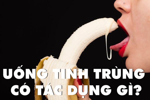 Uống tinh trùng có tác dụng gì?